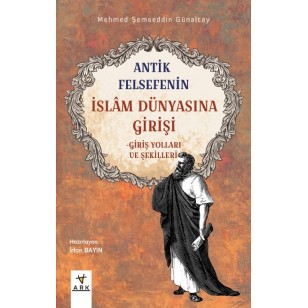 Antik Felsefenin İslâm Dünyasına Girişi -Giriş Yolları ve Şekilleri-